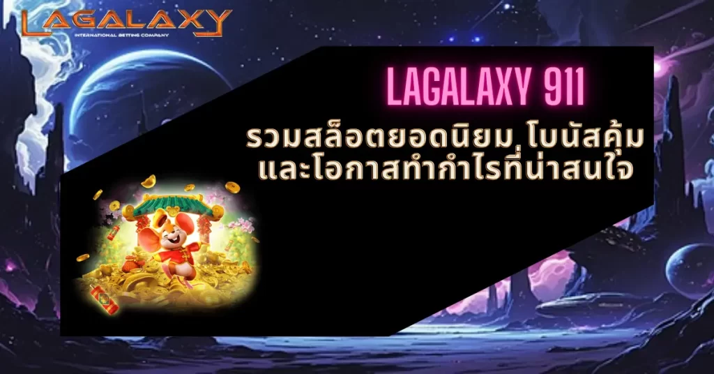 LAGALAXY 911 รวมสล็อตยอดนิยม โบนัสคุ้ม และโอกาสทำกำไรที่น่าสนใจ