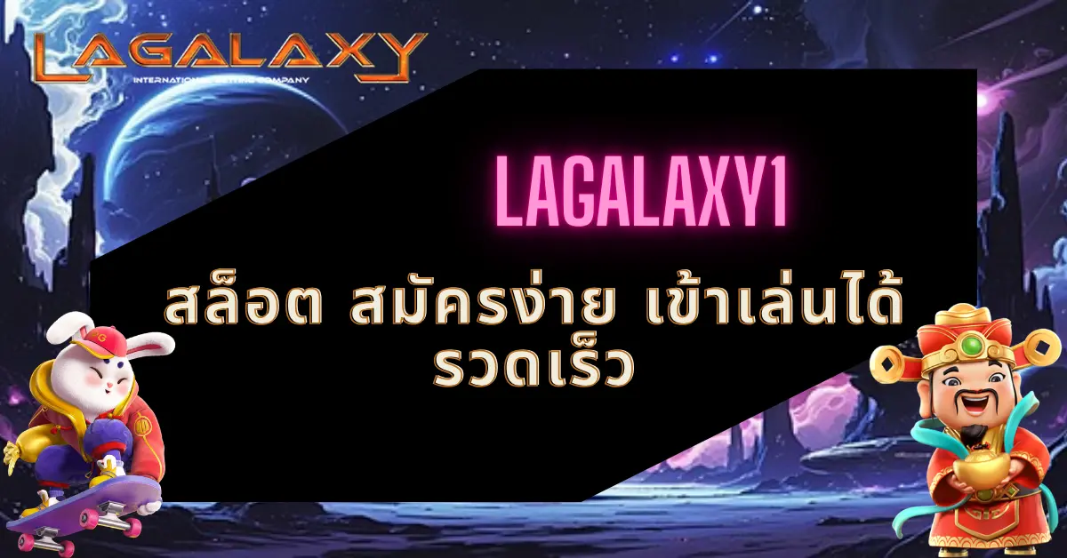 LAGALAXY1 สล็อต สมัครง่าย เข้าเล่นได้รวดเร็ว