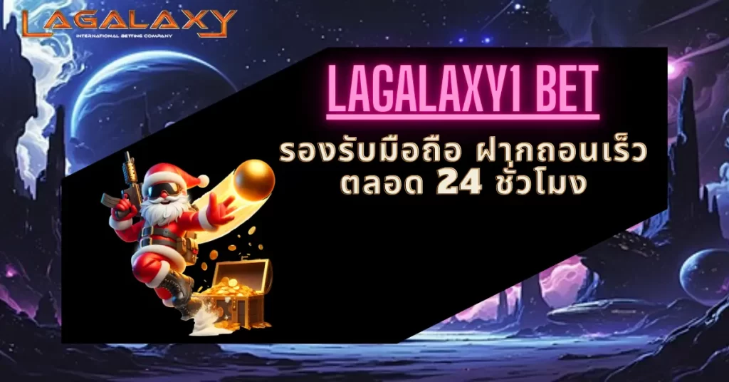 LAGALAXY1 BET รองรับมือถือ ฝากถอนเร็ว ตลอด 24 ชั่วโมง