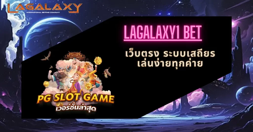 LAGALAXY1 BET เว็บตรง ระบบเสถียร เล่นง่ายทุกค่าย