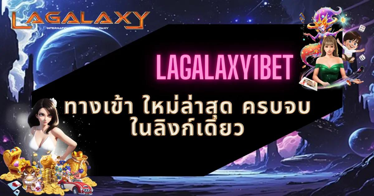 LAGALAXY1BET ทางเข้า ใหม่ล่าสุด ครบจบในลิงก์เดียว