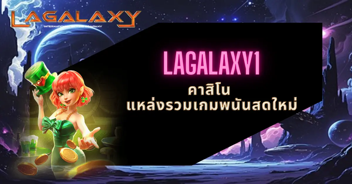 LAGALAXY1 คาสิโน แหล่งรวมเกมพนันสดใหม่