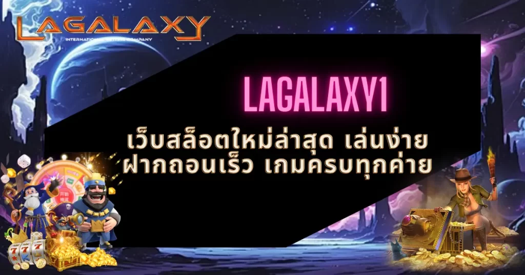 LAGALAXY1 เว็บสล็อตใหม่ล่าสุด เล่นง่าย ฝากถอนเร็ว เกมครบทุกค่าย